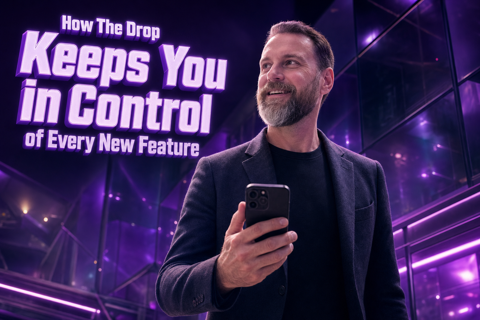 How The Drop Keeps You in Control of Every New Feature